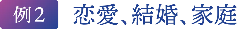 【例2】恋愛、結婚、家庭