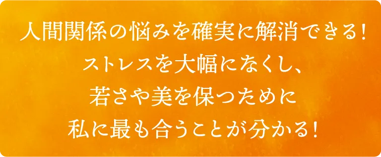 人間関係の悩みを確実に解消できる！ストレスを大幅になくし、若さや美を保つために私に最も合うことが分かる！